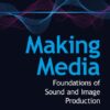 Making Media: Foundations of Sound and Image Production (5th Edition)