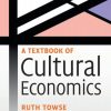 A Textbook of Cultural Economics (2nd Edition)
