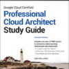Google Cloud Certified Professional Cloud Architect Study Guide (2nd Edition)