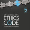 Decoding the Ethics Code: A Practical Guide for Psychologists (5th Edition)