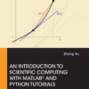 An Introduction to Scientific Computing with MATLAB® and Python Tutorials - 1st Edition