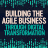Building the Agile Business through Digital Transformation - 2nd Edition