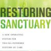 Restoring Sanctuary: A New Operating System for Trauma-Informed Systems of Care