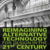 Reimagining Alternative Technology for Design in the 21st Century - 1st Edition