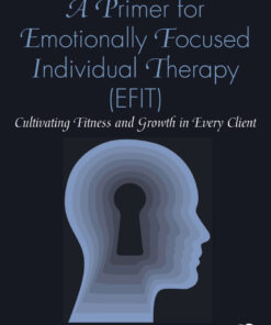 A Primer for Emotionally Focused Individual Therapy (EFIT) - 1st Edition