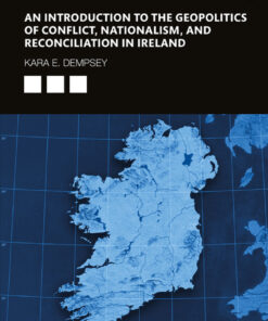 An Introduction to the Geopolitics of Conflict, Nationalism, and Reconciliation in Ireland - 1st Edition