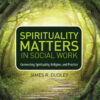 Spirituality Matters in Social Work - 1st Edition