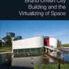 Brand-Driven City Building and the Virtualizing of Space - 1st Edition