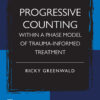 Progressive Counting Within a Phase Model of Trauma-Informed Treatment - 1st Edition