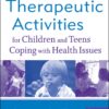 Therapeutic Activities for Children and Teens Coping with Health Issues - 1st Edition