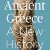 Ancient Greece: A New History - 1st Edition