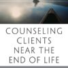 Counseling Clients Near the End of Life - 1st Edition