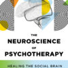 The Neuroscience of Psychotherapy: Healing the Social Brain (IPNB) - 4th Edition