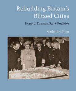 Rebuilding Britain's Blitzed Cities - 1st Edition