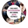 Child Abuse, Child Exploitation, and Criminal Justice Responses