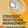 Strategic Healthcare Management: Planning and Execution - 2nd Edition