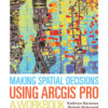 Making Spatial Decisions Using ArcGIS Pro - 1st Edition