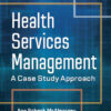 Health Services Management: A Case Study Approach, Twelfth Edition - 12th Edition