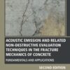 Acoustic Emission and Related Non-destructive Evaluation Techniques in the Fracture Mechanics of Concrete - 2nd Edition