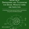 Geometrical Dimensioning and Tolerancing for Design, Manufacturing and Inspection - 3rd Edition
