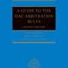 A Guide to the SIAC Arbitration Rules - 2nd Edition