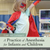 A Practice of Anesthesia for Infants and Children - 6th Edition