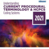Understanding Current Procedural Terminology and HCPCS Coding Systems, 2021 - 8th Edition