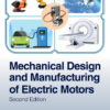 Mechanical Design and Manufacturing of Electric Motors - 2nd Edition