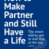 How to Make Partner and Still Have a Life - 3rd Edition