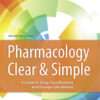 Pharmacology Clear and Simple  A Guide to Drug Classifications and Dosage Calculations - 3rd Edition