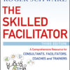 The Skilled Facilitator: A Comprehensive Resource for Consultants, Facilitators, Coaches, and Trainers - 3rd Edition