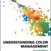 Understanding Color Management - 2nd Edition