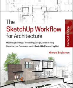 The SketchUp Workflow for Architecture: Modeling Buildings, Visualizing Design, and Creating Construction Documents with SketchUp Pro and LayOut - 2nd Edition