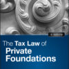The Tax Law of Private Foundations - 5th Edition