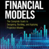Building Financial Models: The Complete Guide to Designing, Building, and Applying Projection Models - 3rd Edition