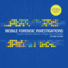 Mobile Forensic Investigations: A Guide to Evidence Collection  Analysis  and Presentation - 2nd Edition
