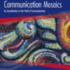 Communication Mosaics: An Introduction to the Field of Communication - 8th Edition