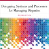 Designing Systems and Processes for Managing Disputes - 2nd Edition