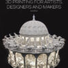 3D Printing for Artists, Designers and Makers - 2nd Edition