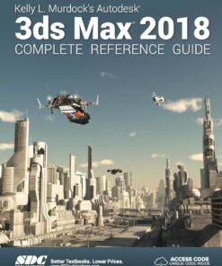 Kelly L. Murdock's Autodesk 3ds Max 2018 Complete Reference Guide - 4th Edition