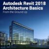 Autodesk Revit 2018 Architecture Basics - 11th Edition