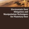 Electrostatic Dust Mitigation and Manipulation Techniques for Planetary Dust