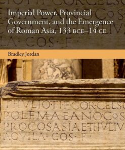 Imperial Power, Provincial Government, and the Emergence of Roman Asia, 133 BCE-14 CE - 1st Edition