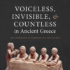 Voiceless, Invisible, and Countless in Ancient Greece