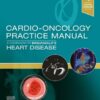 Cardio-Oncology Practice Manual: A Companion to Braunwald’s Heart Disease