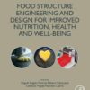 Food Structure Engineering and Design for Improved Nutrition, Health and Well-being - 1st Edition
