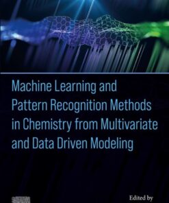 Machine Learning and Pattern Recognition Methods in Chemistry from Multivariate and Data Driven Modeling - 1st Edition