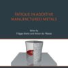Fatigue in Additive Manufactured Metals - 1st Edition