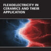Flexoelectricity in Ceramics and their Application - 1st Edition