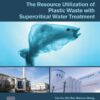 The Resource Utilization of Plastic Waste with Supercritical Water Treatment - 1st Edition